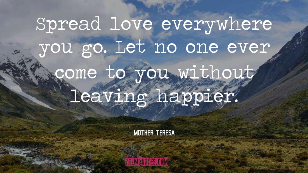Mother Teresa Quotes: Spread love everywhere you go.