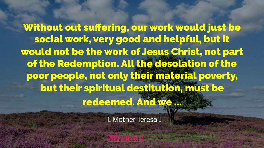 Mother Teresa Quotes: Without out suffering, our work