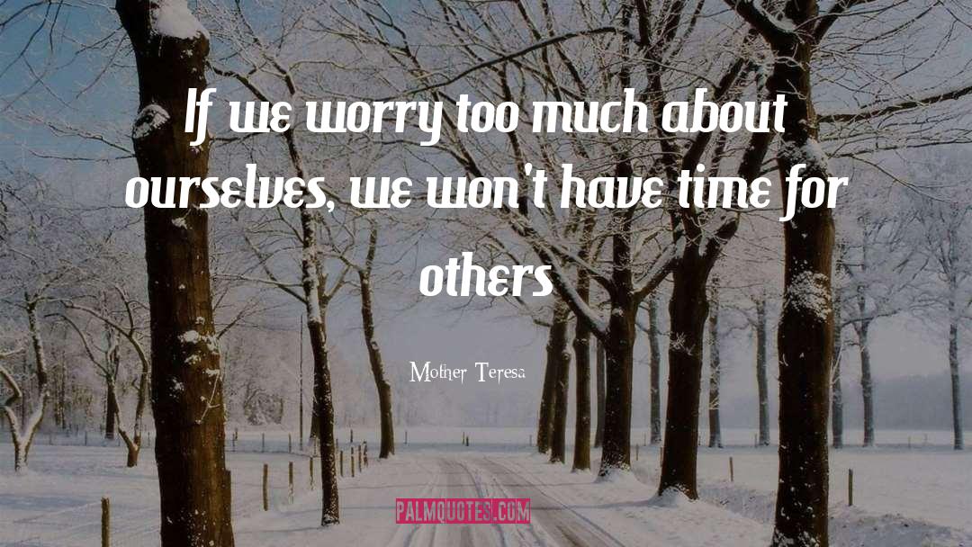Mother Teresa Quotes: If we worry too much