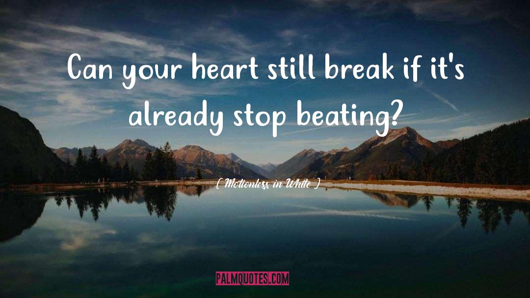 Motionless In White Quotes: Can your heart still break