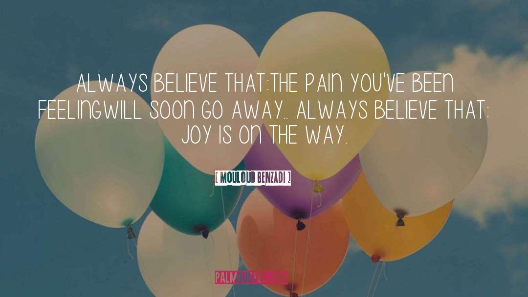 Mouloud Benzadi Quotes: ALWAYS BELIEVE THAT:<br />THE PAIN