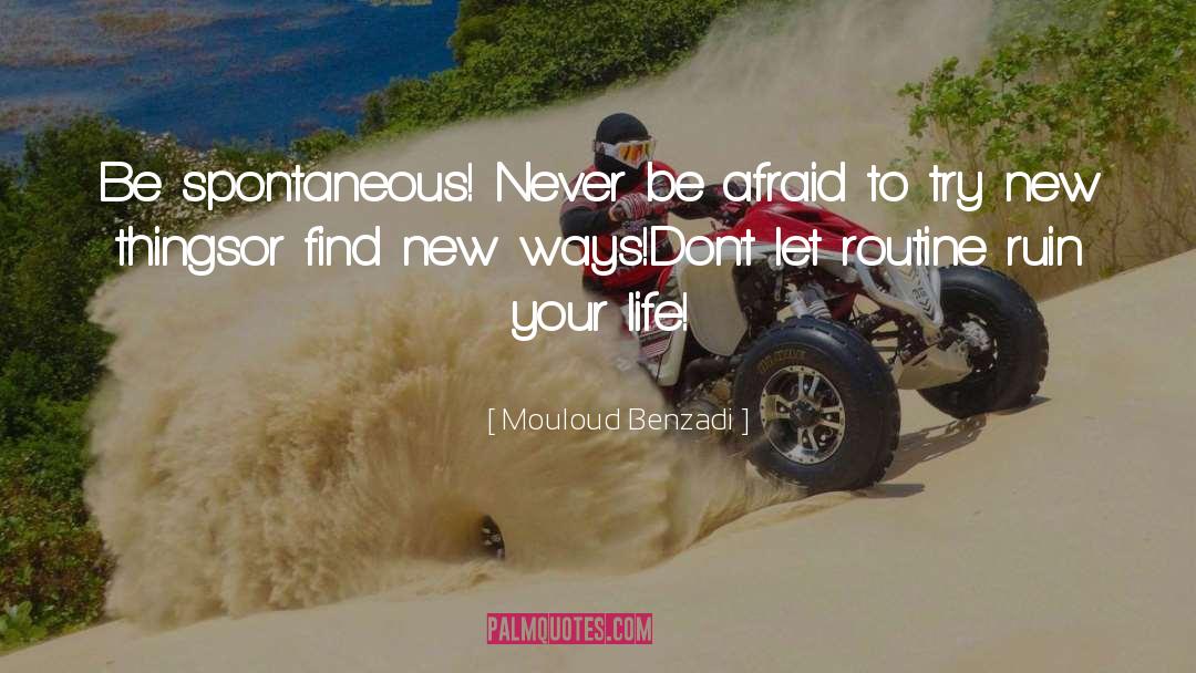 Mouloud Benzadi Quotes: Be spontaneous! <br />Never be