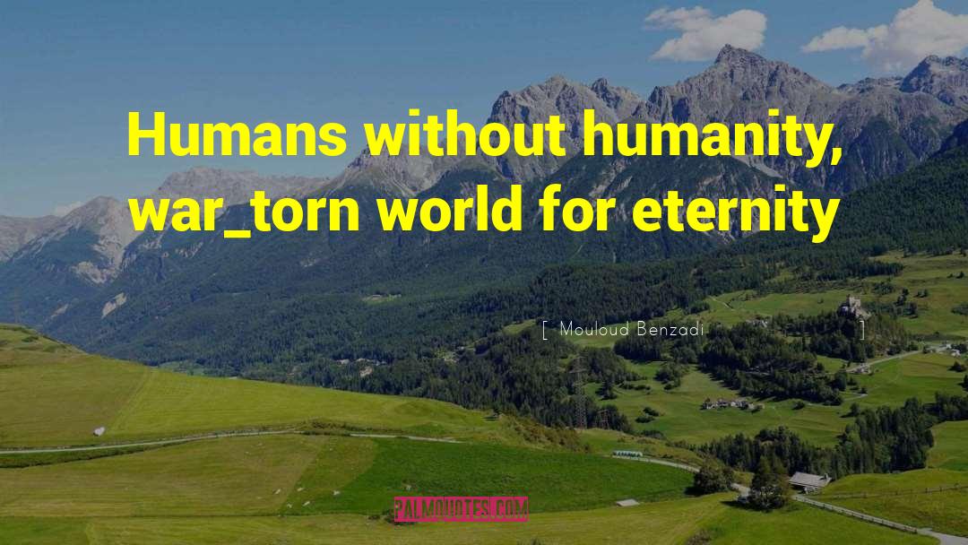 Mouloud Benzadi Quotes: Humans without humanity, war_torn world