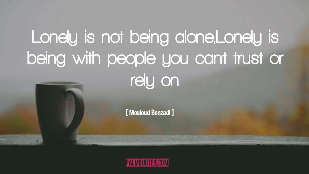 Mouloud Benzadi Quotes: Lonely is not being alone,<br