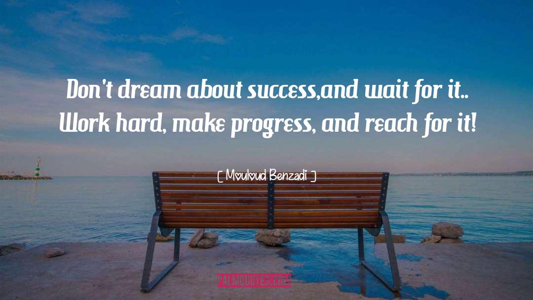 Mouloud Benzadi Quotes: Don't dream about success,<br />and