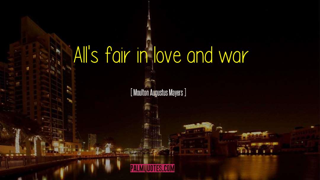 Moulton Augustus Mayers Quotes: All's fair in love and