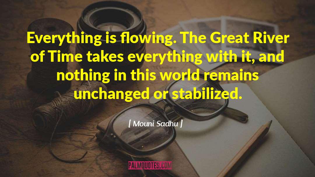 Mouni Sadhu Quotes: Everything is flowing. The Great