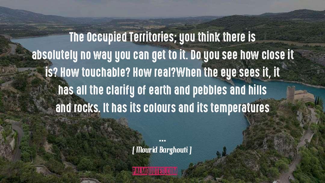 Mourid Barghouti Quotes: The Occupied Territories; you think