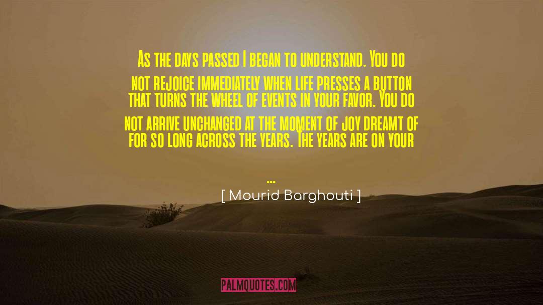 Mourid Barghouti Quotes: As the days passed I