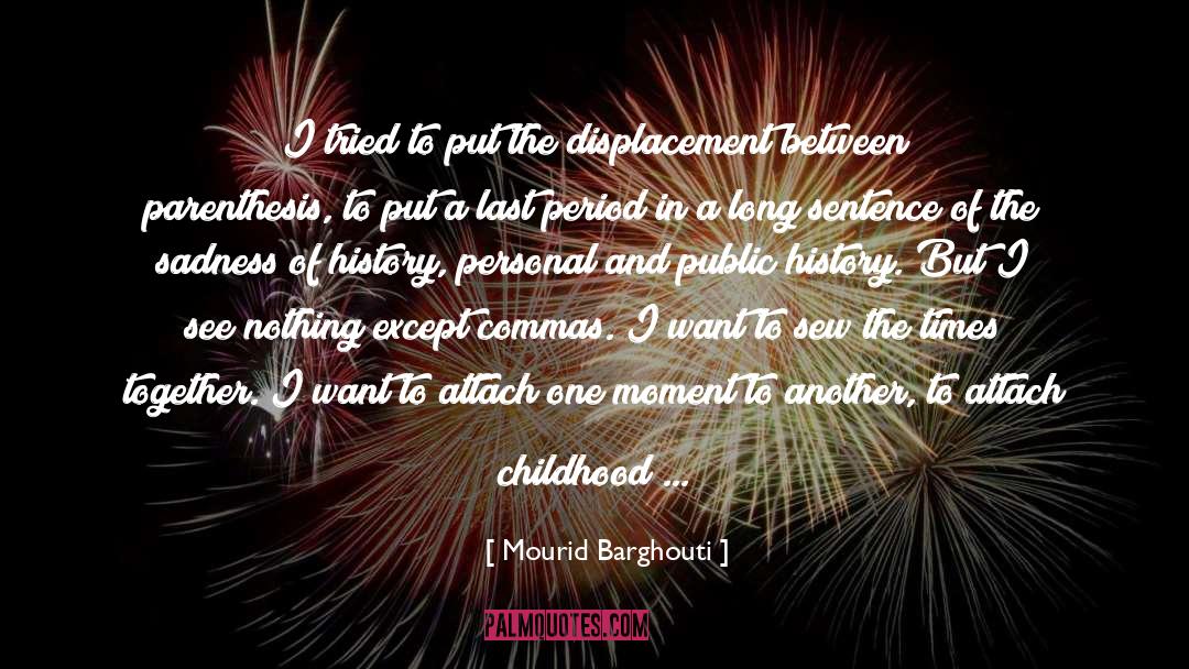 Mourid Barghouti Quotes: I tried to put the