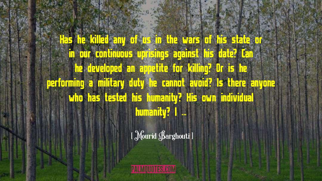 Mourid Barghouti Quotes: Has he killed any of