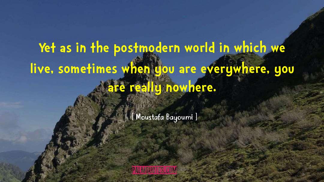 Moustafa Bayoumi Quotes: Yet as in the postmodern