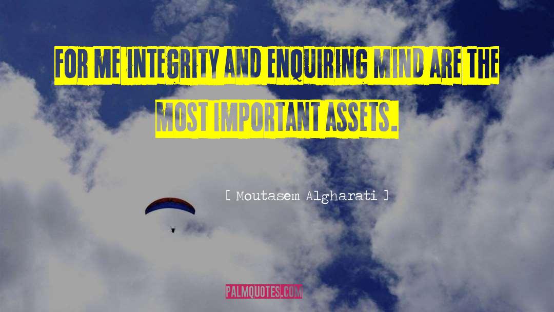 Moutasem Algharati Quotes: For me integrity and enquiring