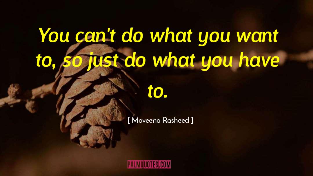 Moveena Rasheed Quotes: You can't do what you