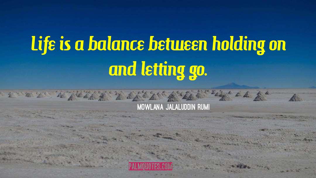 Mowlana Jalaluddin Rumi Quotes: Life is a balance between