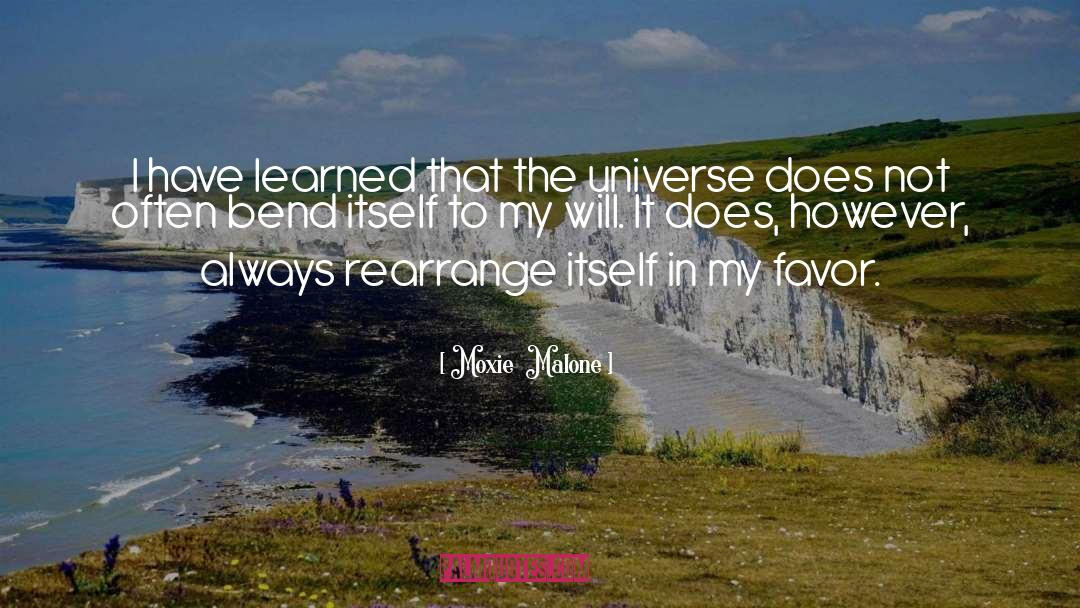 Moxie  Malone Quotes: I have learned that the