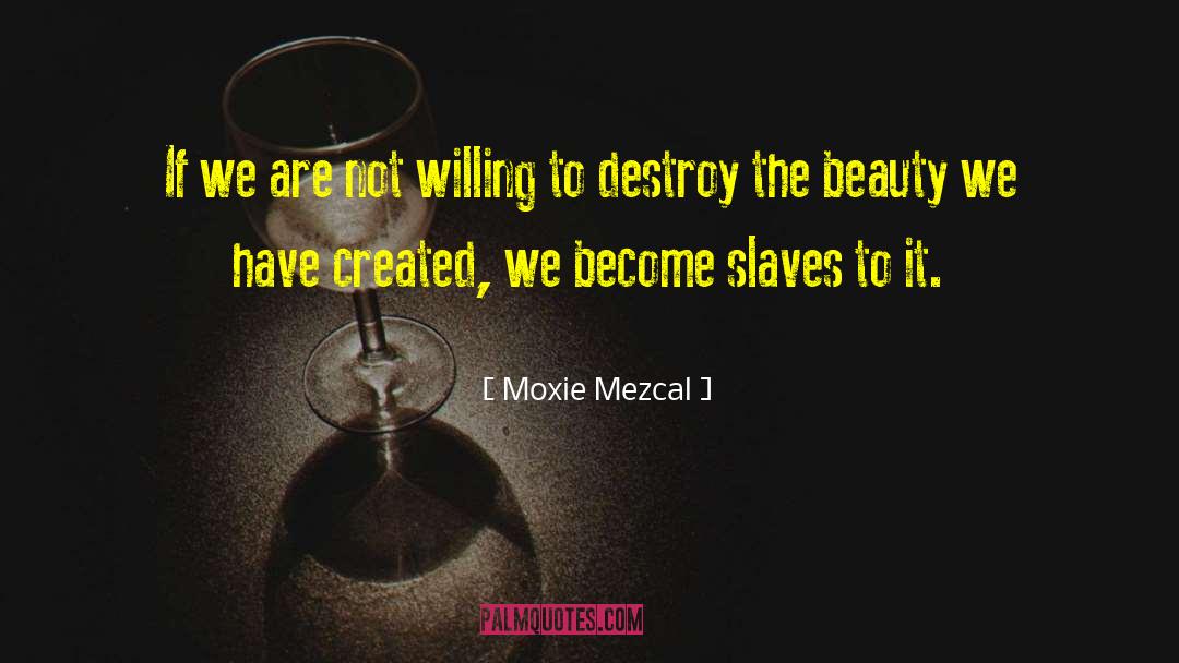 Moxie Mezcal Quotes: If we are not willing
