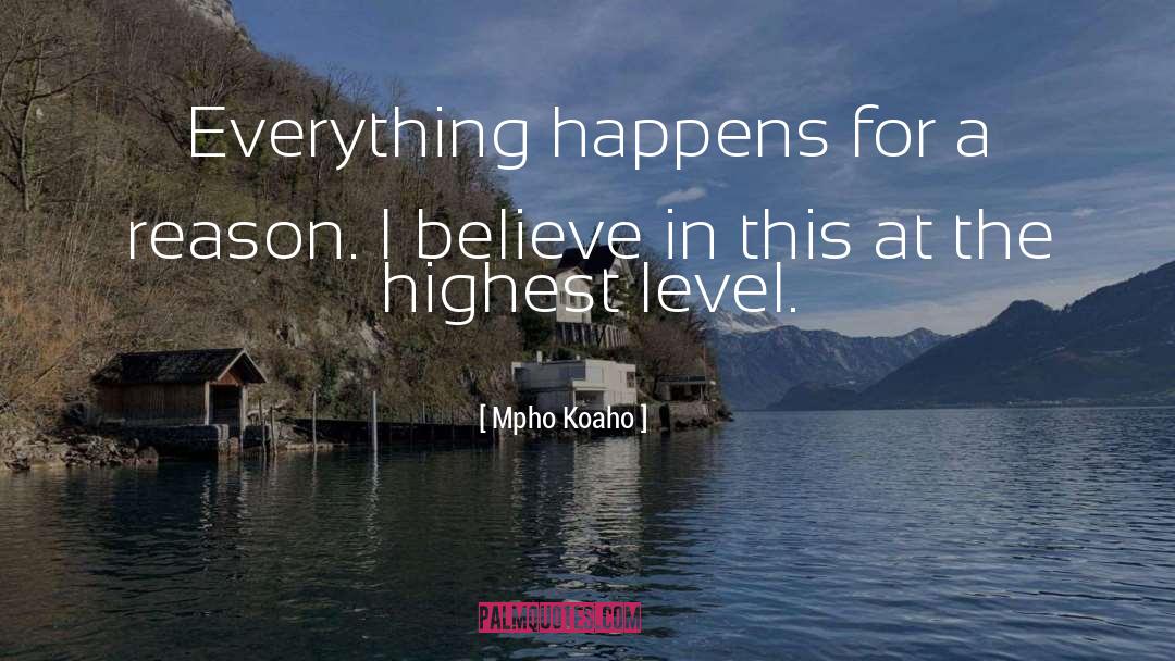 Mpho Koaho Quotes: Everything happens for a reason.