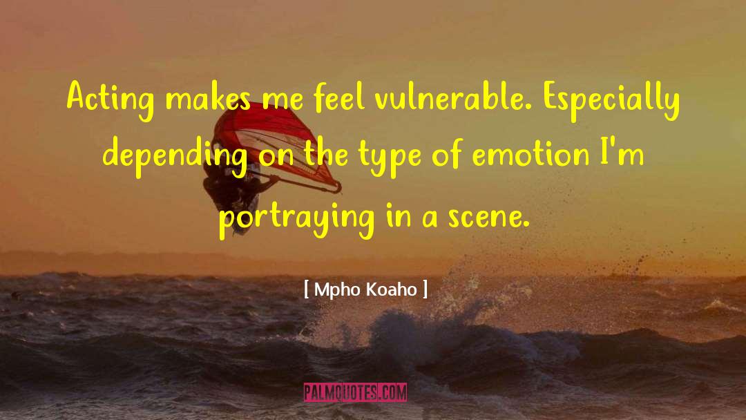 Mpho Koaho Quotes: Acting makes me feel vulnerable.
