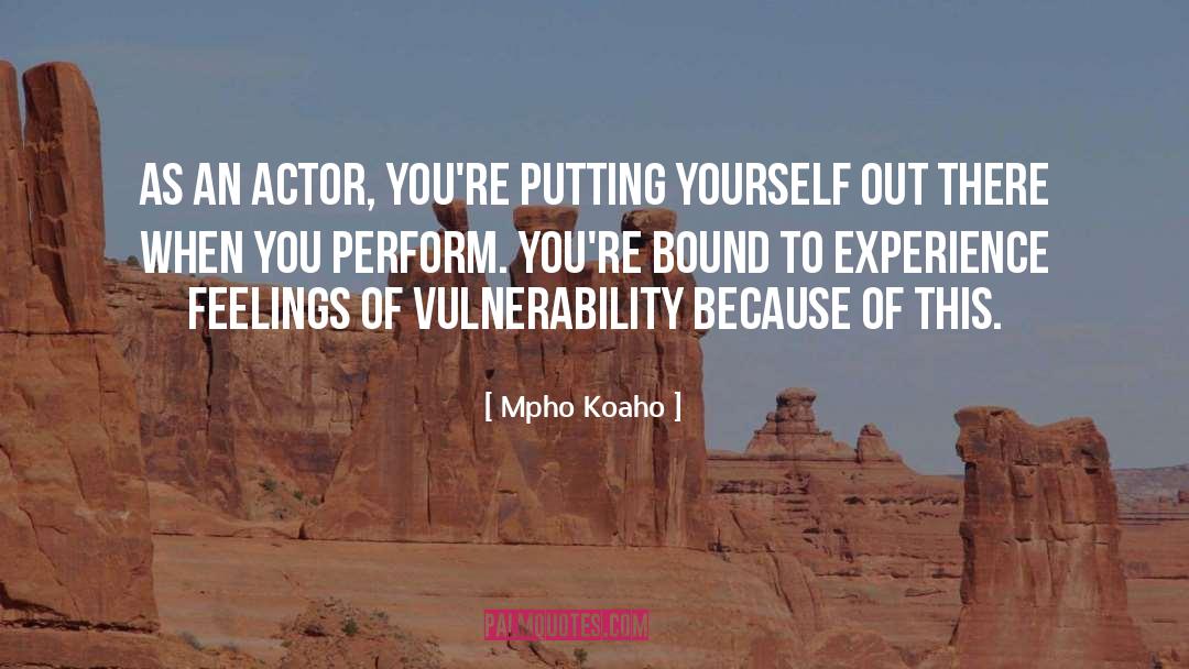 Mpho Koaho Quotes: As an actor, you're putting