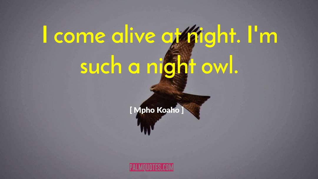 Mpho Koaho Quotes: I come alive at night.