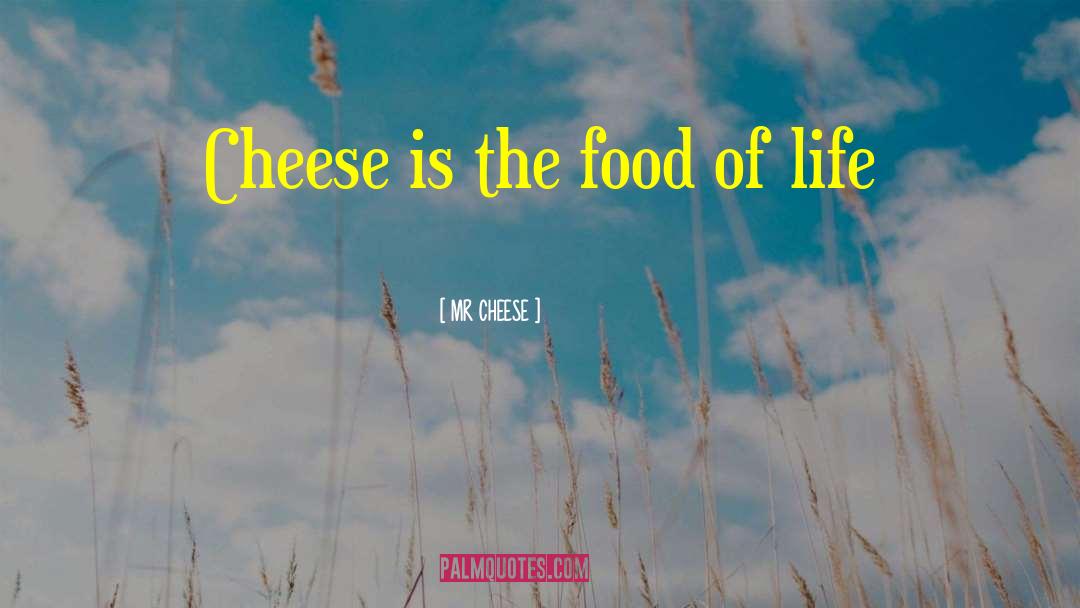 MR CHEESE Quotes: Cheese is the food of