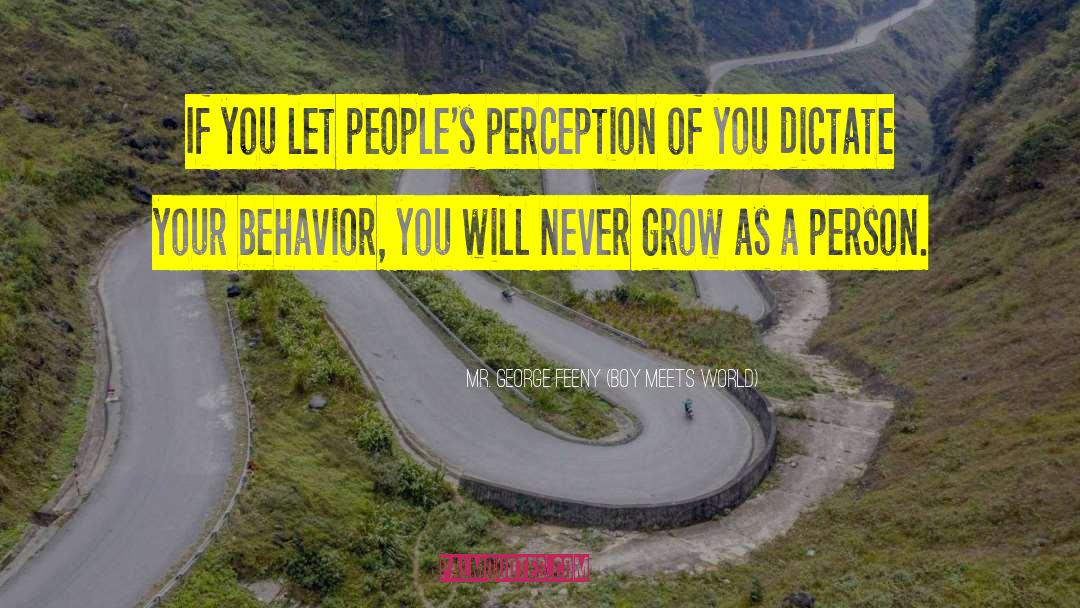 Mr. George Feeny (Boy Meets World) Quotes: If you let people's perception