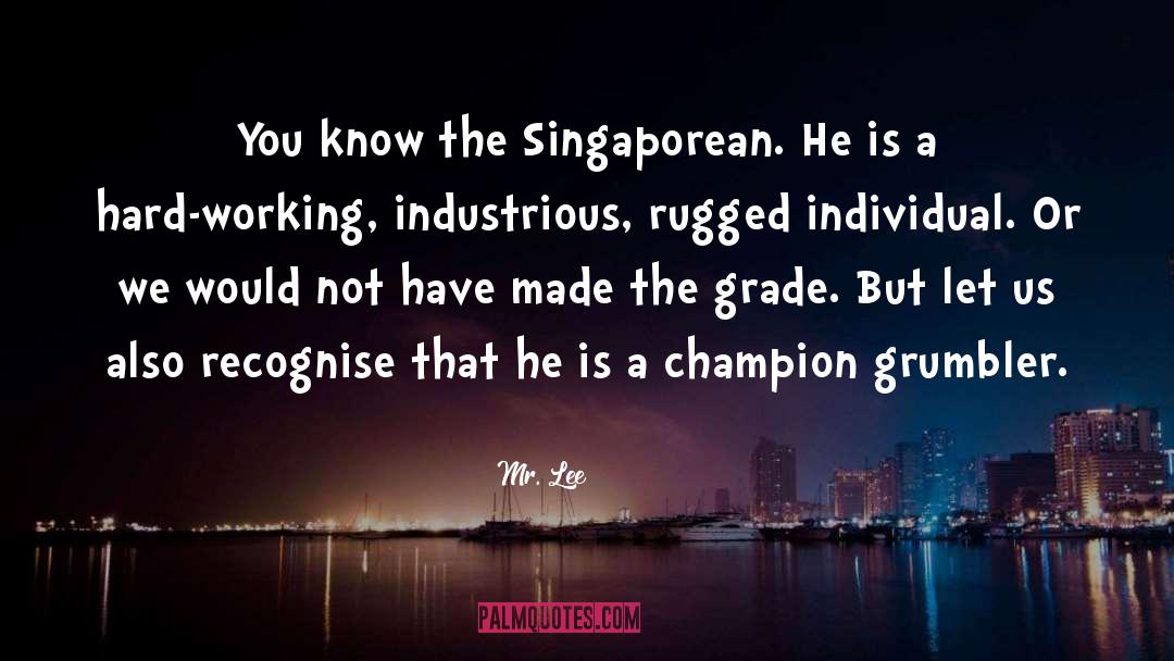 Mr. Lee Quotes: You know the Singaporean. He