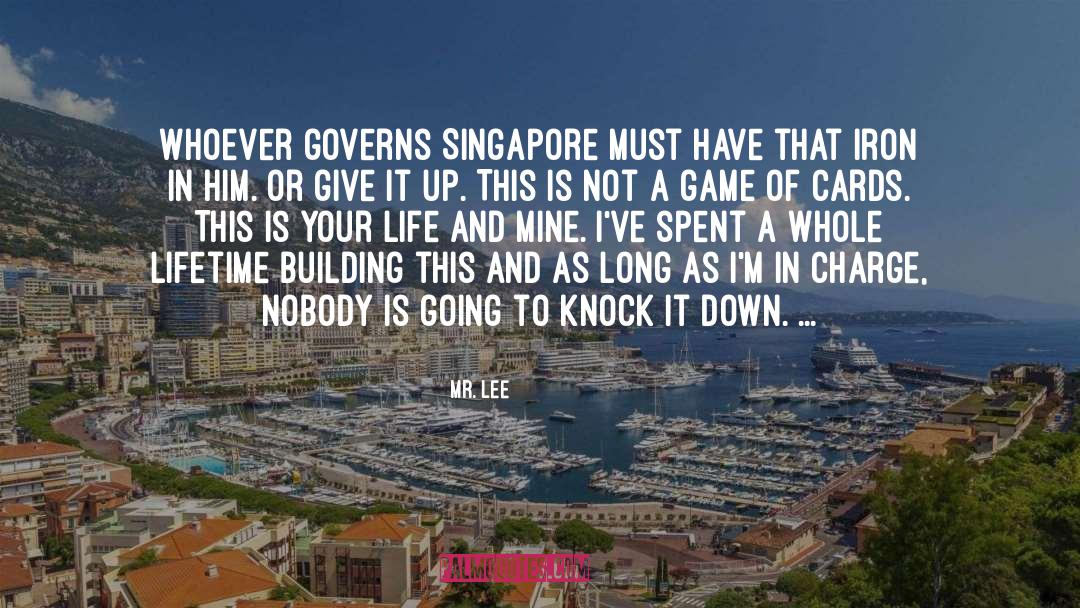 Mr. Lee Quotes: Whoever governs Singapore must have