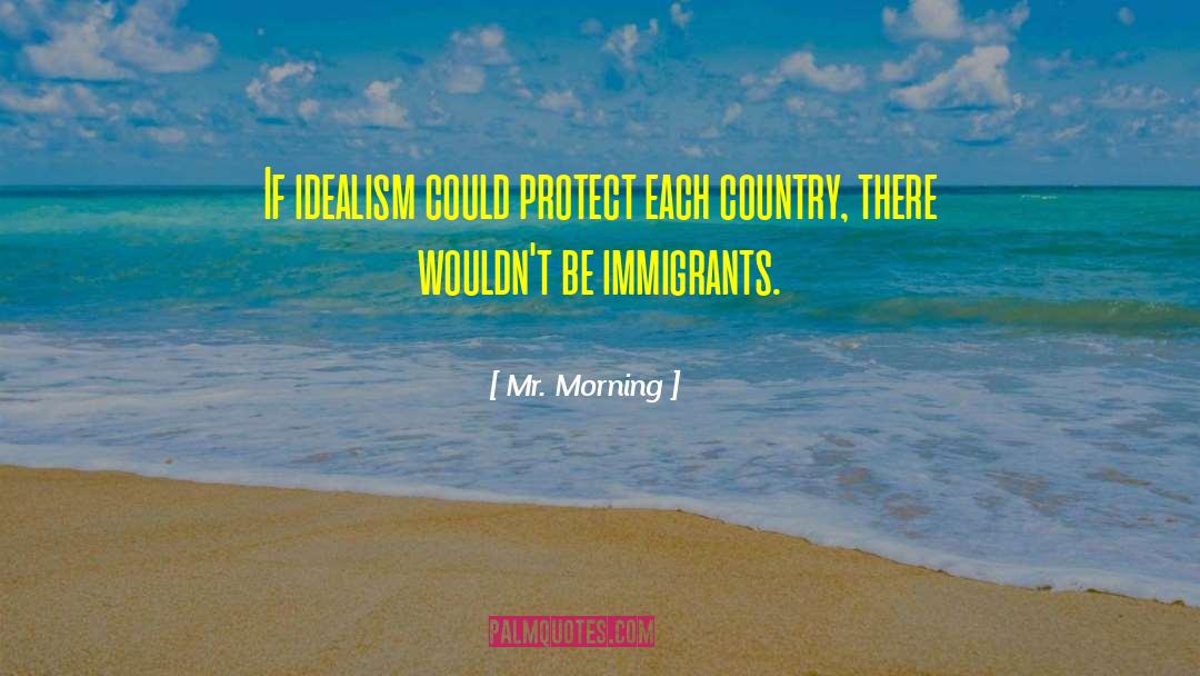Mr. Morning Quotes: If idealism could protect each