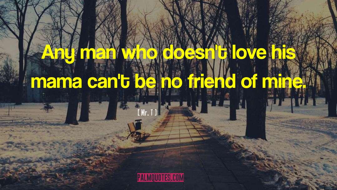 Mr. T Quotes: Any man who doesn't love