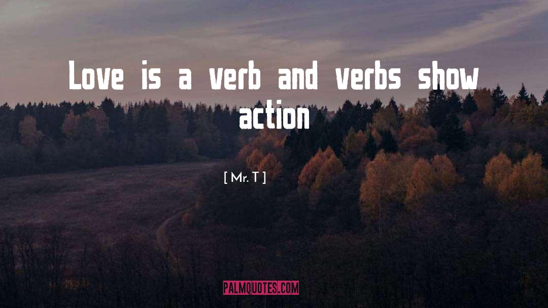 Mr. T Quotes: Love is a verb and