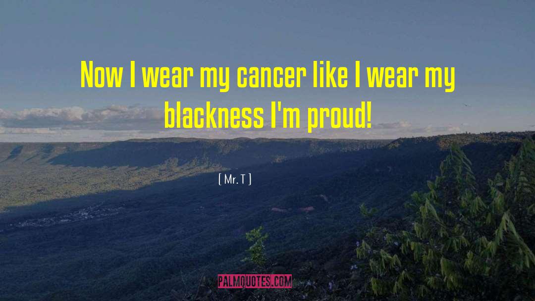 Mr. T Quotes: Now I wear my cancer