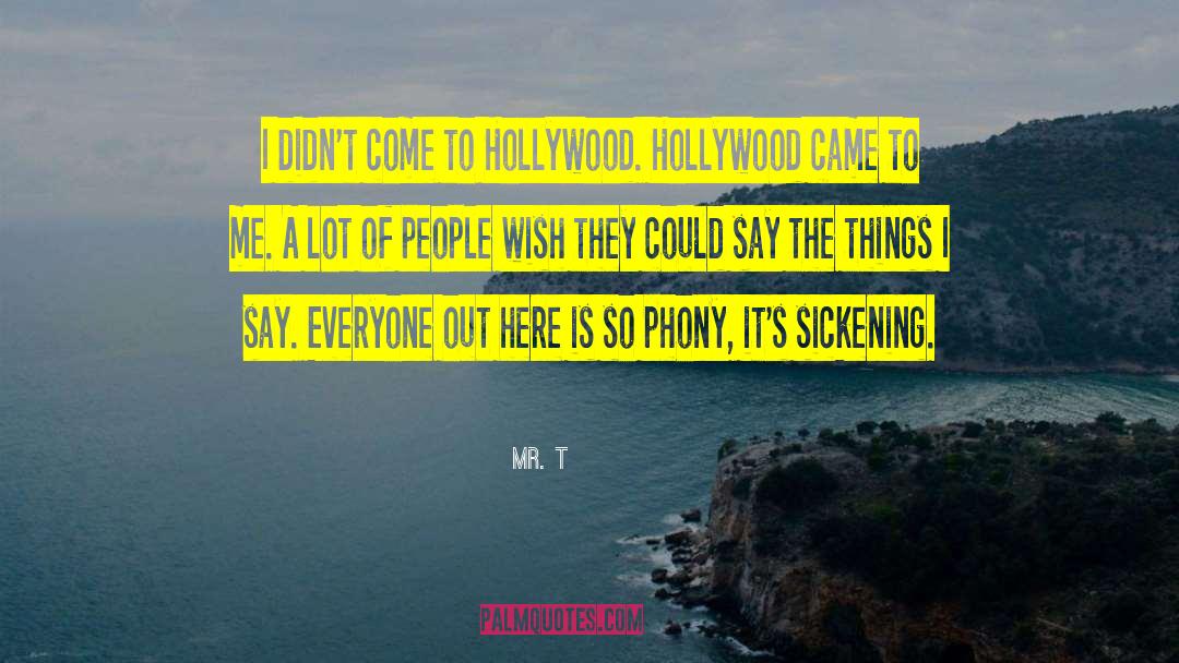 Mr. T Quotes: I didn't come to Hollywood.