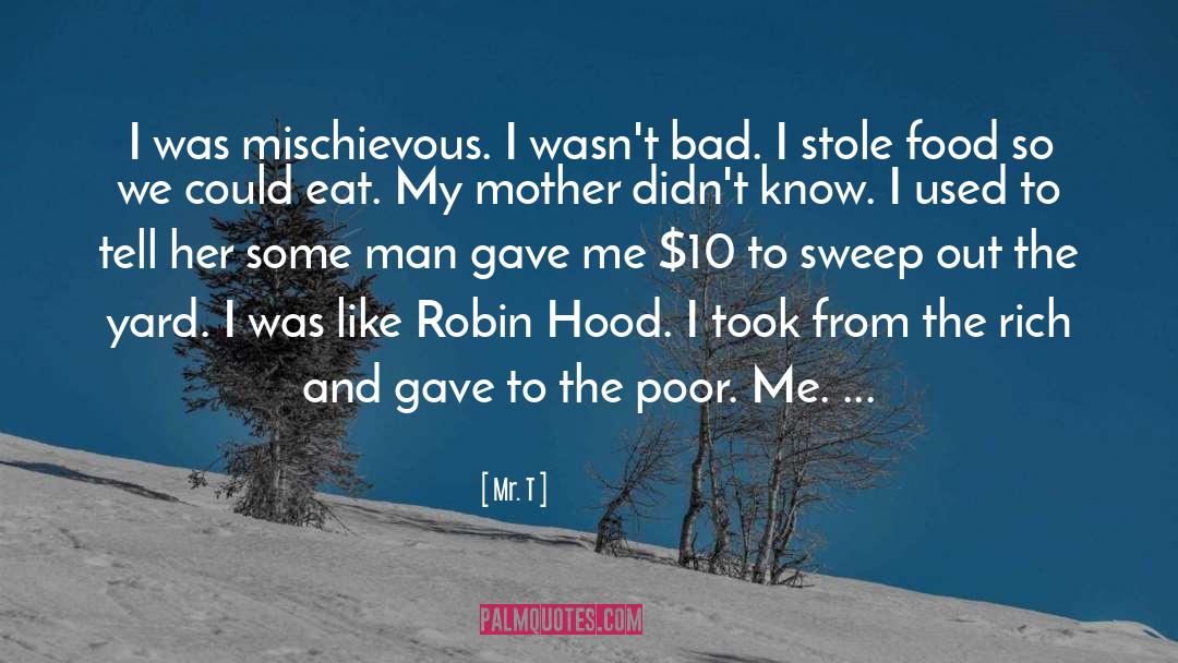 Mr. T Quotes: I was mischievous. I wasn't