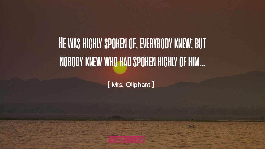 Mrs. Oliphant Quotes: He was highly spoken of,