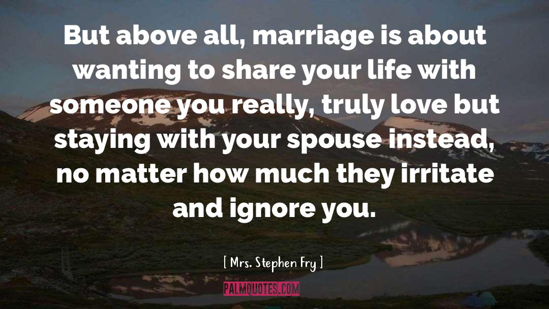 Mrs. Stephen Fry Quotes: But above all, marriage is