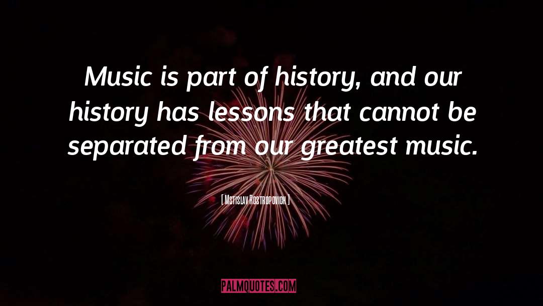 Mstislav Rostropovich Quotes: Music is part of history,