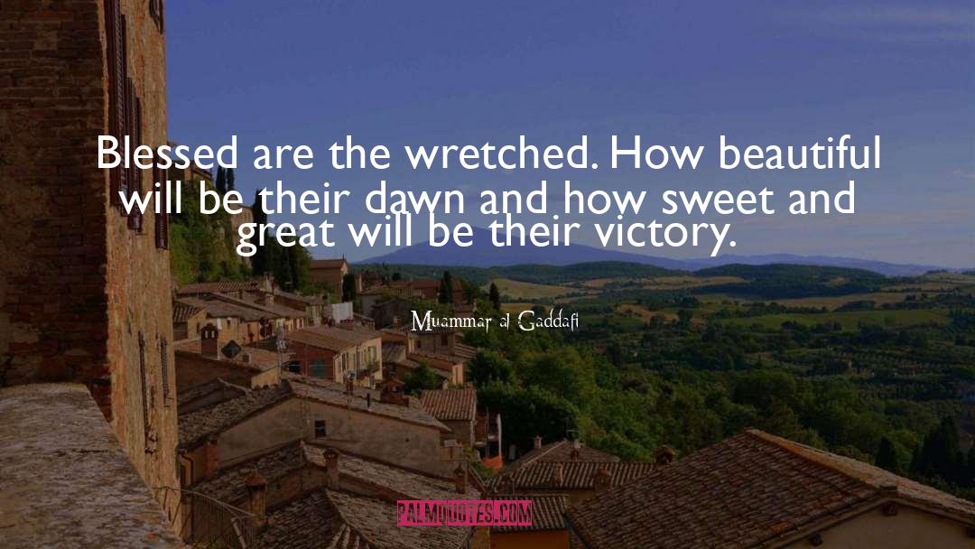 Muammar Al-Gaddafi Quotes: Blessed are the wretched. How