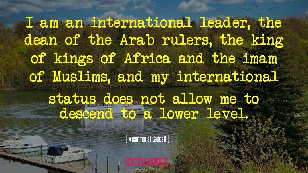 Muammar Al-Gaddafi Quotes: I am an international leader,