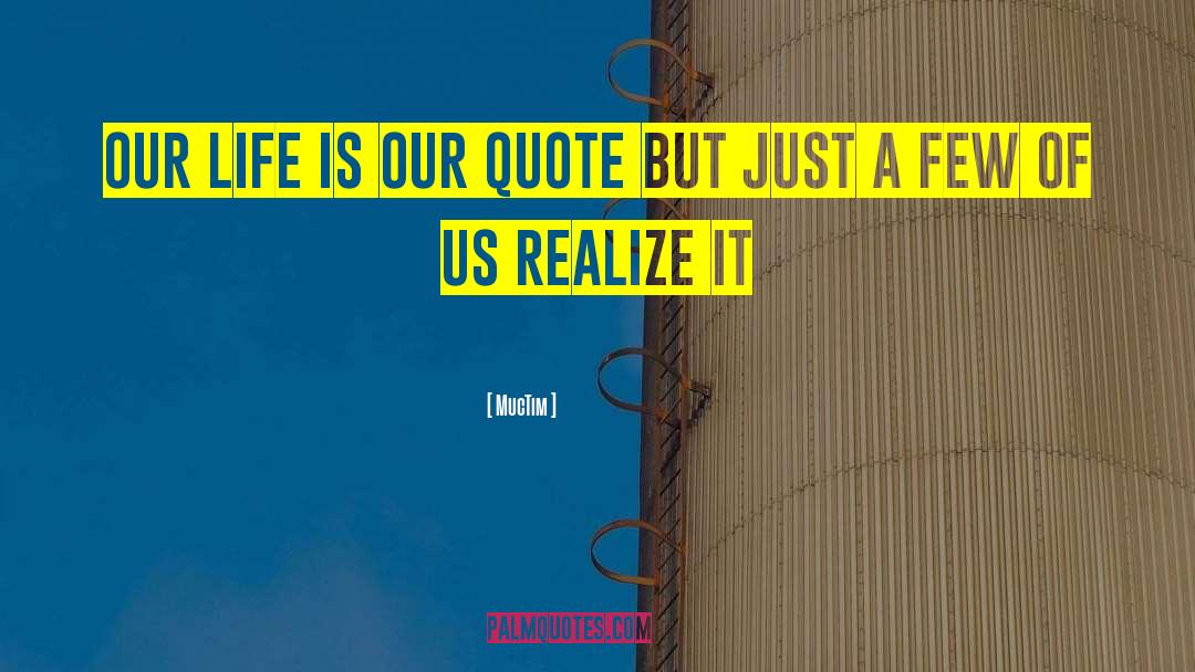 MucTim Quotes: Our life is our quote