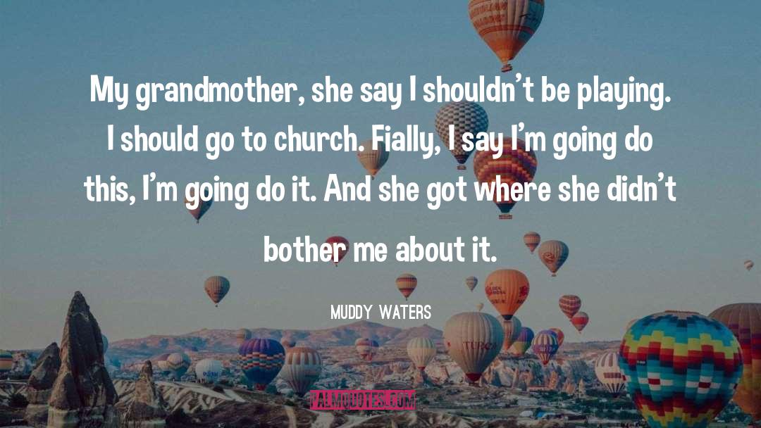 Muddy Waters Quotes: My grandmother, she say I