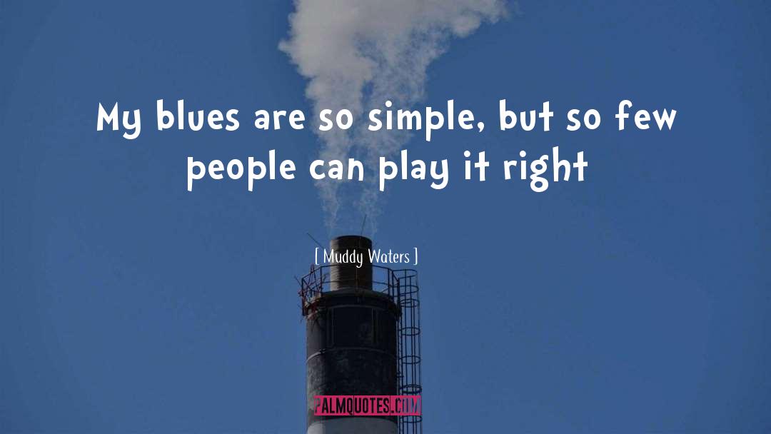 Muddy Waters Quotes: My blues are so simple,