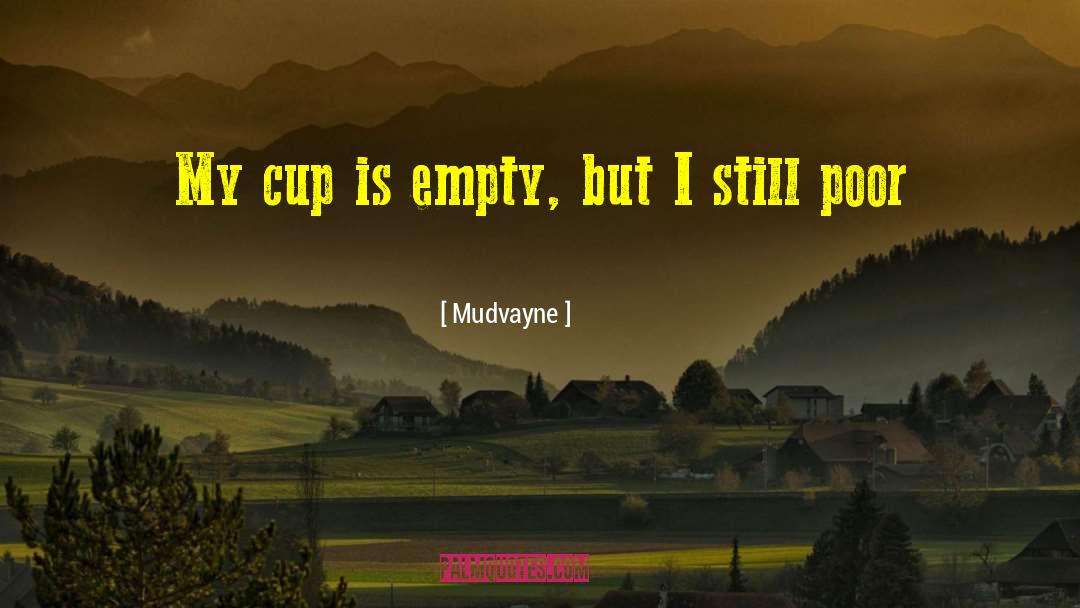 Mudvayne Quotes: My cup is empty, but