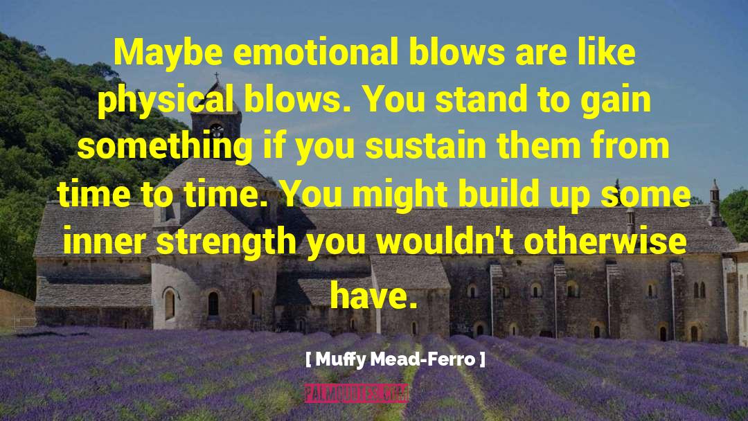 Muffy Mead-Ferro Quotes: Maybe emotional blows are like