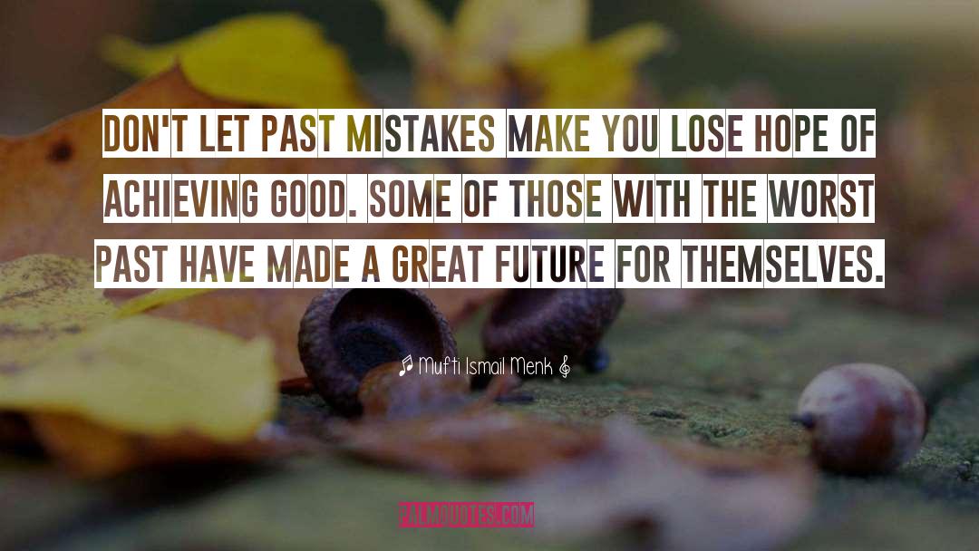 Mufti Ismail Menk Quotes: Don't let past mistakes make