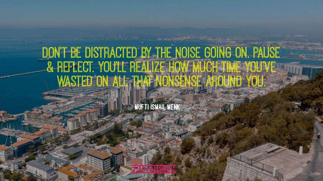 Mufti Ismail Menk Quotes: Don't be distracted by the