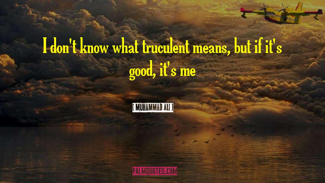 Muhammad Ali Quotes: I don't know what truculent