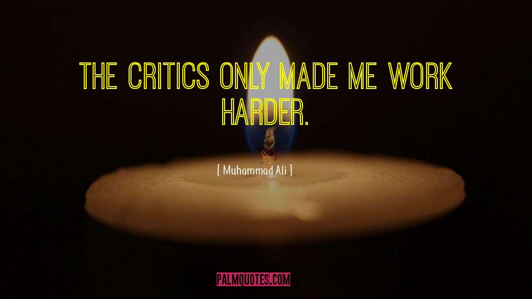 Muhammad Ali Quotes: The critics only made me