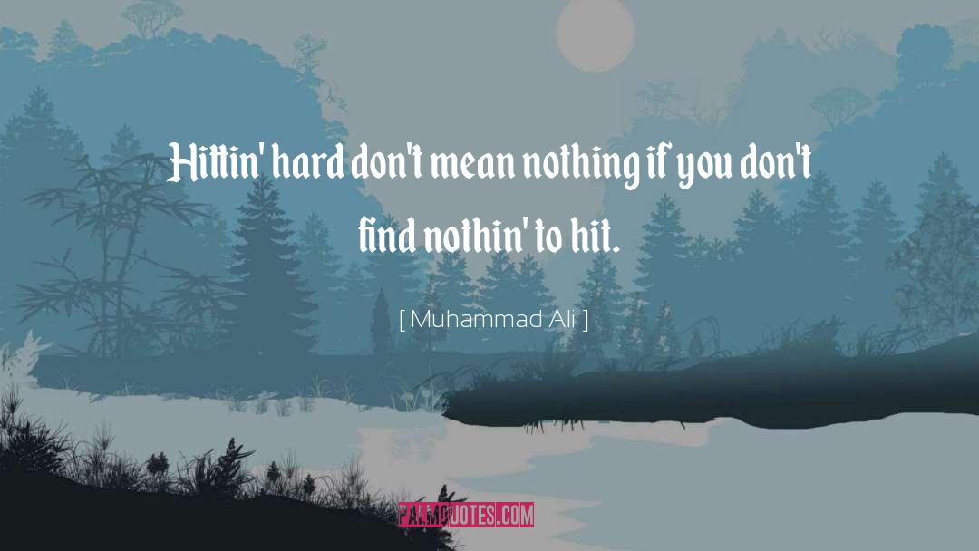Muhammad Ali Quotes: Hittin' hard don't mean nothing